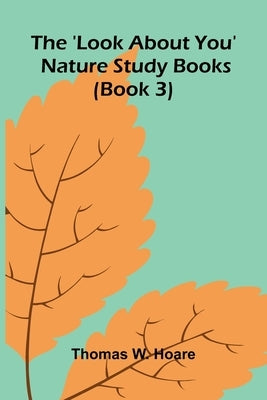The 'Look About You' Nature Study Books (Book 3) by W. Hoare, Thomas