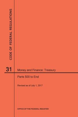 Code of Federal Regulations Title 31, Money and Finance, Parts 500-End, 2017 by Nara