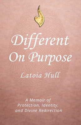 Different On Purpose: A Memoir on Protection, Identity, and Divine Redirection by Hull, Latoia