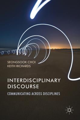 Interdisciplinary Discourse: Communicating Across Disciplines by Choi, Seongsook