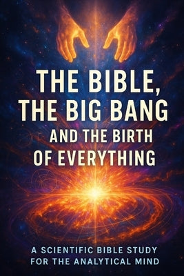 The Bible, the Big Bang, and the Birth of Everything: A Scientific Bible Study for the Analytical Mind by Operator 743, Ghostlight