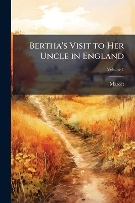 Bertha's Visit to Her Uncle in England; Volume 1 by Marcet