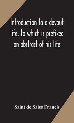 Introduction to a devout life, to which is prefixed an abstract of his life by de Sales Francis, Saint