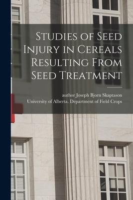 Studies of Seed Injury in Cereals Resulting From Seed Treatment by Skaptason, Joseph Bjorn Author