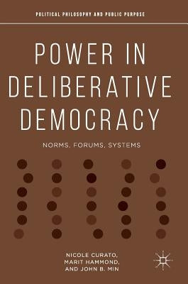 Power in Deliberative Democracy: Norms, Forums, Systems by Curato, Nicole