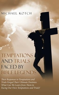 Temptations and Trials Faced by Bible Legends by Kotch, Michael