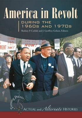 Turning Points--Actual and Alternate Histories: America in Revolt During the 1960s and 1970s by Carlisle, Rodney P.