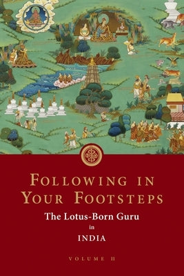Following in Your Footsteps, Volume II: The Lotus-Born Guru in India by Padmasambhava