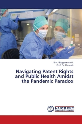 Navigating Patent Rights and Public Health Amidst the Pandemic Paradox by G, Smt Bhagyamma