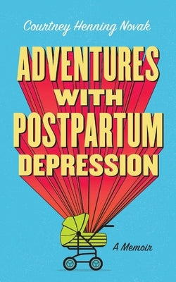 Adventures with Postpartum Depression: A Memoir by Novak, Courtney