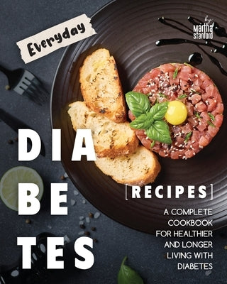 Everyday Diabetes Recipes: A Complete Cookbook for Healthier and Longer Living with Diabetes by Stanford, Martha