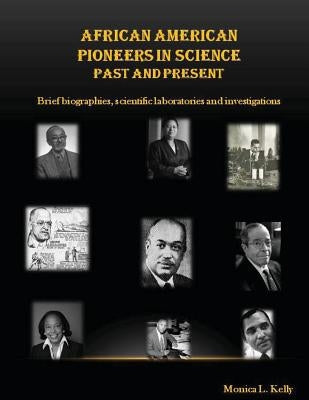 African American Pioneers in Science: Past and Present: Includes brief biographies, scientific laboratories, and investigations by Kelly, Monica L.