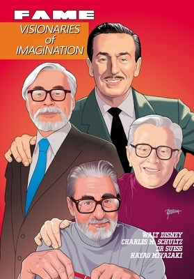 Fame: Visionaries of Imagination Walt Disney, Charles M. Schultz Dr Suess & Hayao Miyazaki by Frizell, Michael