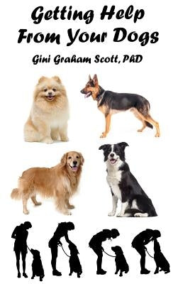 Getting Help from Your Dogs: How to Gain Insights, Advice, and Power Using the Dog Type System by Scott, Gini Graham