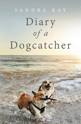 Diary of a Dogcatcher by Kay, Sandra