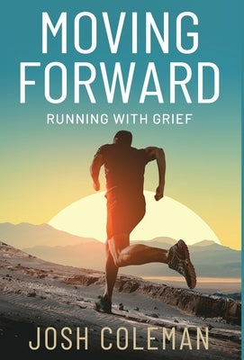 Moving Forward: Running With Grief by Coleman, Josh