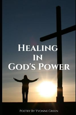 Healing in God's Power by Green, Yvonne