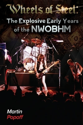 Wheels Of Steel: The Explosive Early Years of NWOBHM by Popoff, Martin