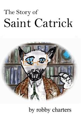 The Story of Saint Catrick by Charters, Robby