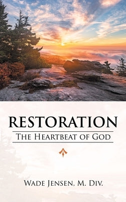 Restoration: The Heartbeat of God by Jensen M. DIV, Wade