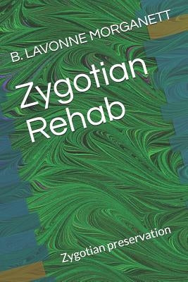 Zygotian Rehab: Zygotian Preservation by Morganett, B. Lavonne