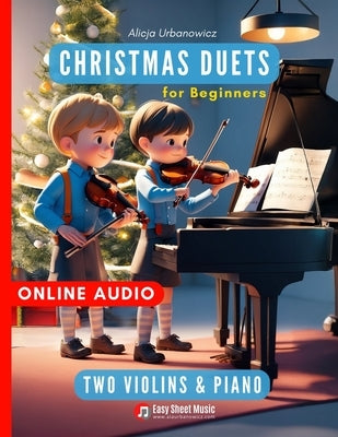 Christmas Duets for Beginners I Two Violins & Piano: First Book for Kids - Super Easy Sheet Music in First Position I Friendly Score & Parts I Online by Urbanowicz, Alicja