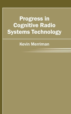 Progress in Cognitive Radio Systems Technology by Merriman, Kevin