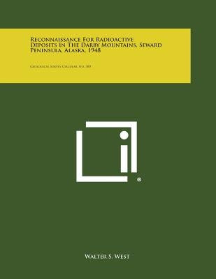 Reconnaissance for Radioactive Deposits in the Darby Mountains, Seward Peninsula, Alaska, 1948: Geological Survey Circular, No. 300 by West, Walter S.