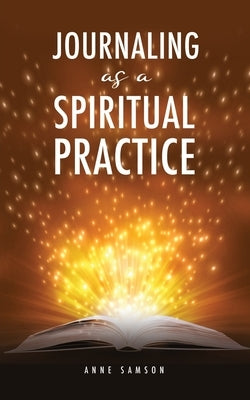 Journaling as a Spiritual Practice by Samson, Anne