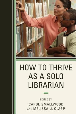 How to Thrive as a Solo Librarian by Smallwood, Carol