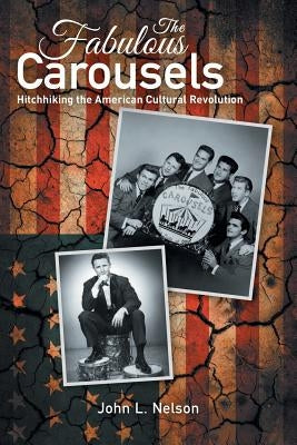 The Fabulous Carousels: Hitchhiking the American Cultural Revolution by Nelson, John L.
