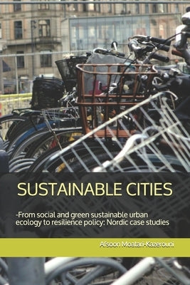 Sustainable Cities: -From social and green sustainable urban ecology to resilience policy-Nordic case studies by Moatari-Kazerouni, Afsoon