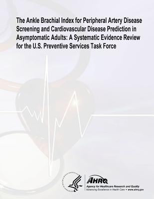 The Ankle Brachial Index for Peripheral Artery Disease Screening and Cardiovascular Disease Prediction in Asymptomatic Adults: A Systematic Evidence R by And Quality, Agency for Healthcare Resea