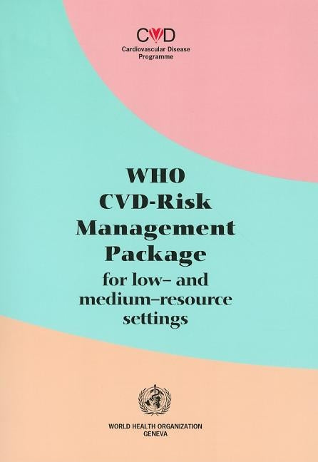 Who-CVD Risk Management Package for Low- And Medium-Resource Settings by World Health Organization