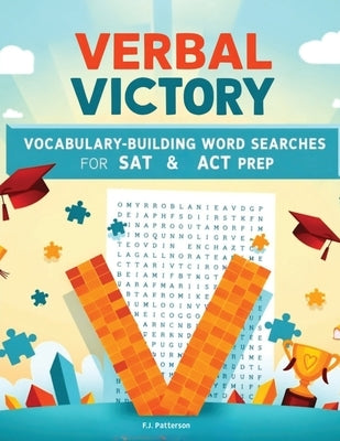 Verbal Victory: Vocabulary-Building Word Searches for SAT & ACT Prep by Patterson, F. J.