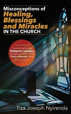 Misconceptions of Healing, Blessings and Miracles in the Church by Liardon, Roberts