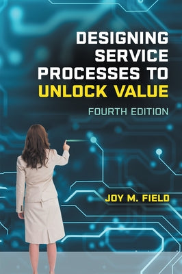 Designing Service Processes to Unlock Value by Field, Joy M.