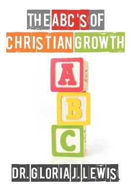 The ABC's of Christian Growth by Lewis, Gloria J.