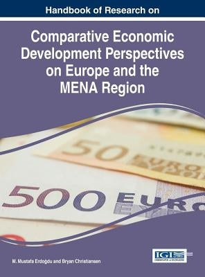 Handbook of Research on Comparative Economic Development Perspectives on Europe and the MENA Region by Erdoğdu, M. Mustafa