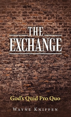 The Exchange: God's Quid Pro Quo by Kniffen, Wayne
