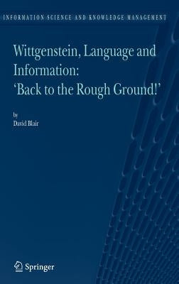 Wittgenstein, Language and Information: Back to the Rough Ground! by Blair, David