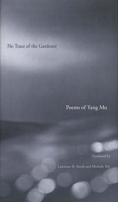 No Trace of the Gardener: Poems of Yang Mu by Yang Mu