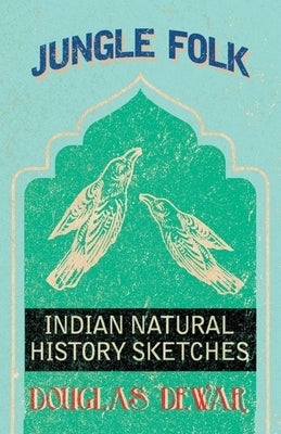 Jungle Folk - Indian Natural History Sketches by Dewar, Douglas