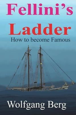 Fellini's Ladder: How to become famous by Berg, Wolfgang
