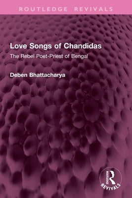 Love Songs of Chandidas: The Rebel Poet-Priest of Bengal by Bhattacharya, Deben