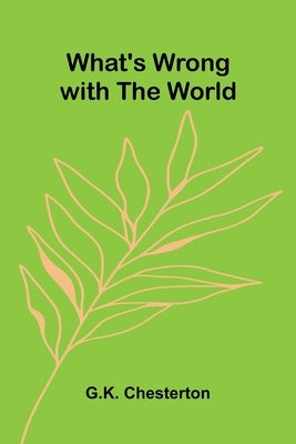What's Wrong with the World by Chesterton, G. K.