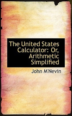 The United States Calculator: Or, Arithmetic Simplified by M'Nevin, John
