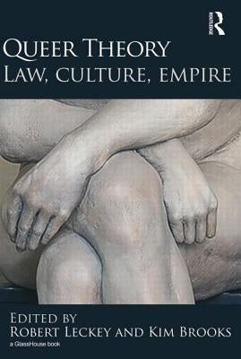 Queer Theory: Law, Culture, Empire by Leckey, Robert