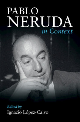 Pablo Neruda in Context by López-Calvo, Ignacio