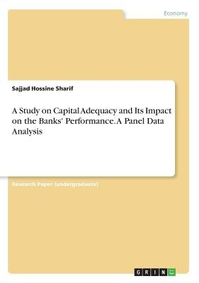 A Study on Capital Adequacy and Its Impact on the Banks' Performance. A Panel Data Analysis by Hossine Sharif, Sajjad